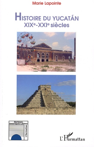 Marie Lapointe - Histoire du Yucatan XIXe-XXIe siècles.