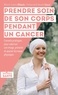 Marie-laure Allouis - Prendre soin de son corps pendant un cancer - Conseils pratiques pour valoriser son image, prévenir et apaiser les maux physiques.