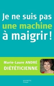 Marie laure Andre - Je ne suis pas une machine à maigrir !.