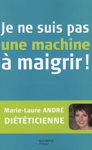 Marie-Laure André et Jean-François Moruzzi - Je ne suis pas une machine à maigrir !.