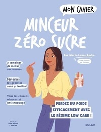 Marie-Laure André - Mon Cahier Minceur zéro sucre - Perdez du poids efficacement avec le régime Low Carb !.