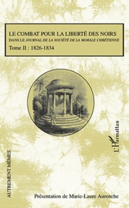 Marie-Laure Aurenche - Le combat pour la liberté des noirs dans le Journal de la société de la morale chrétienne - Tome 2, 1826-1834.