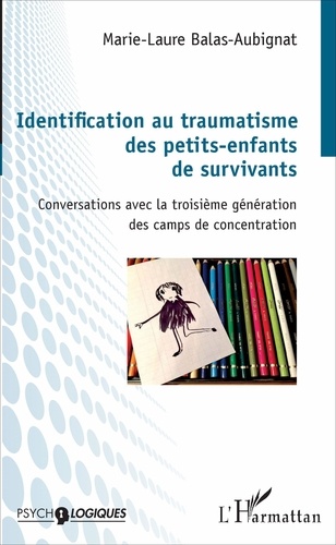 Marie-Laure Balas-Aubignat - Identification au traumatisme des petits-enfants de survivants - Conversations avec la troisième génération des camps de concentration.