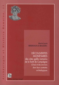 Marie-Laure Berdeaux-Le-Brazidec - Découvertes monétaires des sites gallo-romains de la forêt de Compiègne (Oise) et des environs dans leurs contextes archéologiques.