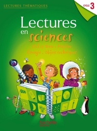 Marie-Laure Carpentier et Claire Faucon - Lectures en sciences Cycle 3 - Ciel et Terre, matière, énergie, objets techniques.