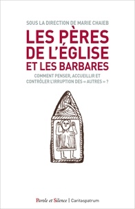 Marie-Laure Chaieb - Les Pères de l'Eglise et les barbares - Comment pense, accueillir et contrôler l'irruption des "autres" ?.
