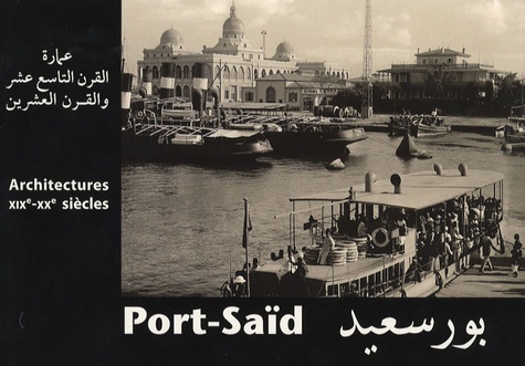 Marie-Laure Crosnier-Leconte et Gamal Ghitani - Port-Saïd - Architectures XIXe-XXe siècles Edition bilingue français-arabe.