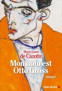 Marie-Laure de Cazotte - Mon nom est Otto Gross.