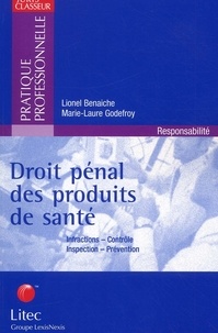 Marie-Laure Godefroy et Lionel Benaiche - Droit Penal Des Produits De Sante. Infractions, Controle, Inspection, Prevention.