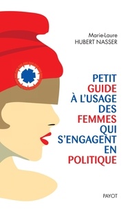 Marie-Laure Hubert Nasser - Petit guide à l'usage des femmes qui s'engagent en politique.
