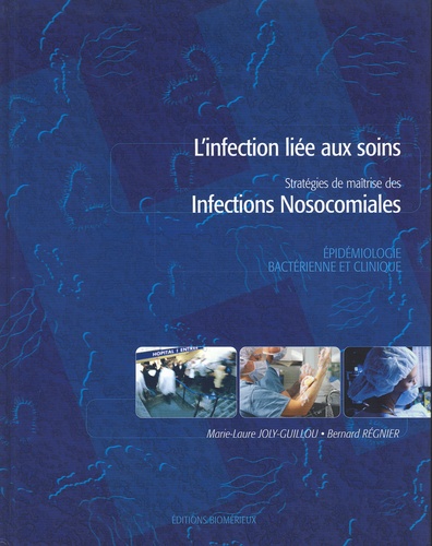 Marie-Laure Joly-Guillou et Bernard Regnier - L'infection liée aux soins - Stratégies de maîtrise des infections nosocomiales.