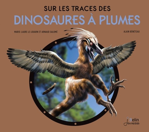 Marie-Laure Le Louarn et Arnaud Salomé - Sur les traces des dinosaures à plumes.