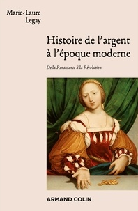 Marie-Laure Legay - Histoire de l'argent à l'époque moderne - De la Renaissance à la Révolution.