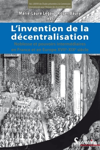 L'invention de la décentralisation. Noblesse et pouvoirs intermédiaires en France et en Europe, XVIIe-XIXe siècle