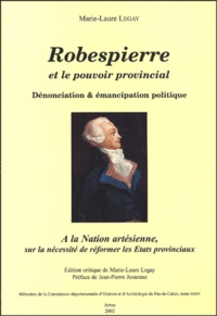 Marie-Laure Legay - Robespierre et le pouvoir provincial - Dénonciation & émancipation politique.