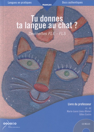 Marie-Laure Lions-Olivieri et Gilles Castro - Tu donnes ta langue au chat ? - Devinettes FLE-FLS, Livre du professeur. 1 CD audio MP3