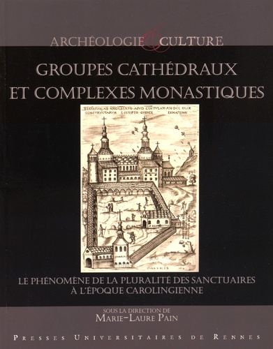 Marie-Laure Pain - Groupes cathédraux et complexes monastiques - Le phénomène de la pluralité des sanctuaires à l'époque carolingienne.