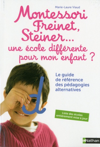 Montessori, Freinet, Steiner... une école différente pour mon enfant ?. Le guide de référence des pédagogies alternatives