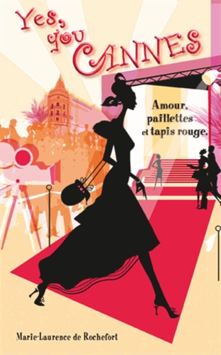 Marie-Laurence de Rochefort - Yes, you Cannes - Amour, paillettes et tapis rouge.