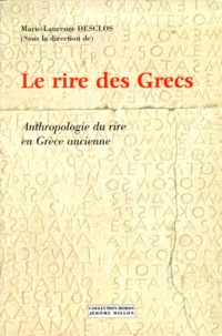 Marie-Laurence Desclos - Le rire des Grecs. - Anthropologie du rire en Grèce ancienne.
