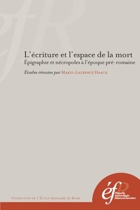 Marie-Laurence Haack - L'écriture et l'espace de la mort - Epigraphie et nécropoles à l'époque pré-romaine.