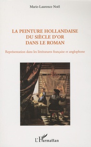 Marie-Laurence Noël - La peinture hollandaise du siècle d'or dans le roman - Représentation dans les littératures française et anglophone.