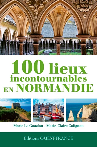Marie Le Goaziou et Marie-Claire Colignon - 100 lieux incontournables en Normandie.