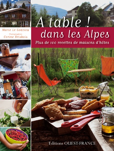 Marie Le Goaziou - A table ! Dans les Alpes - Plus de 100 recettes de maisons d'hôtes.
