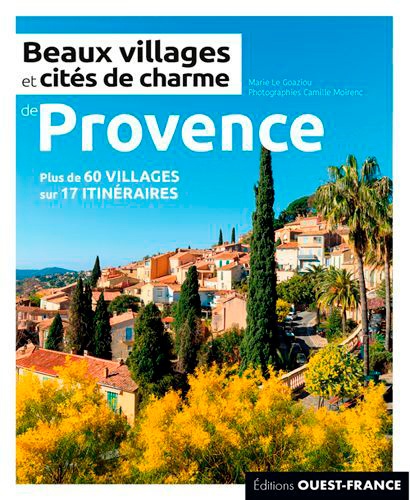 Beaux villages et cités de charme de Provence. Plus de 60 villages sur 17 itinéraires