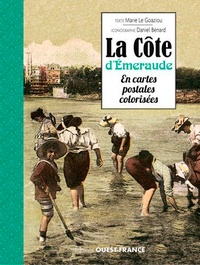 Marie Le Goaziou et Daniel Bénard - La Côte d'Emeraude en cartes postales colorisées.