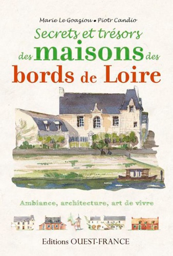 Marie Le Goaziou - Secrets et trésors, maisons des bords de Loire.