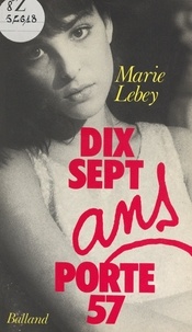 Marie Lebey - Dix-sept ans, porte 57.