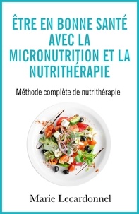 Marie Lecardonnel - Être en bonne santé avec la micronutrition et la nutrithérapie.