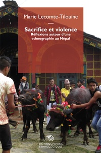 Marie Lecomte-Tilouine - Sacrifice et violence - Réflexions autour d'une ethnographie au Népal.