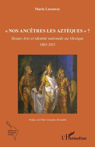 "Nos ancêtres les Aztèques" ?. Beaux-Arts et identité nationale au Mexique - 1861-1911