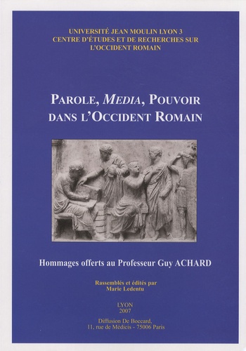 Marie Ledentu - Parole, média, pouvoir dans l'Occident romain - Hommages offerts au Professeur Guy Achard.