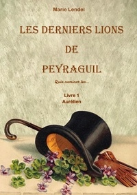 Marie Lendel - Les Derniers Lions de Peyraguil Livre 1 - Quia nominor leo….