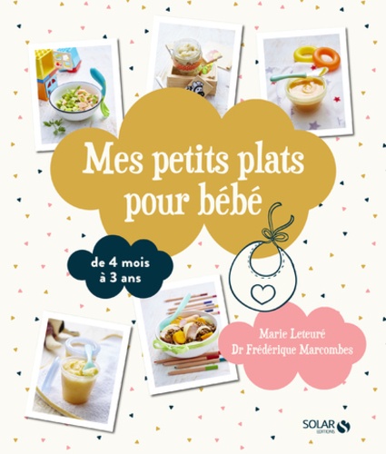 Marie Leteuré et Frédérique Marcombes - Mes petits plats pour bébé - De 4 mois à 3 ans.