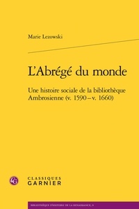 Marie Lezowski - L'abrégé du monde - Une histoire sociale de la bibliothèque ambrosienne (v. 1590 - v. 1660).
