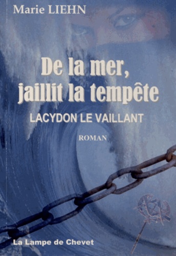 Marie Liehn - De la mer, jaillit la tempête - Lacydon le Vaillant.