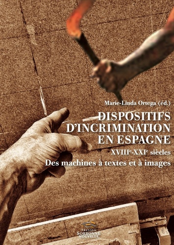 Marie-Linda Ortega - Dispositifs d'incrimination en Espagne (XVIIIe-XXIe siècles) - Des machines à textes et à images.