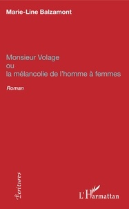 Marie-Line Balzamont - Monsieur Volage - Ou La mélancolie de l'homme à femmes.