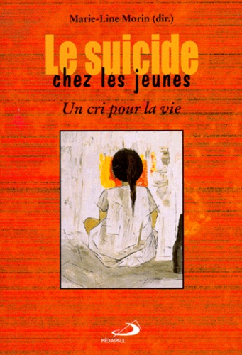 Marie-Line Morin et  Collectif - Le Suicide Chez Les Jeunes. Un Cri Pour La Vie.