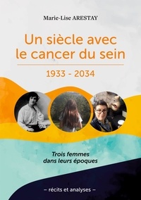 Epub books télécharger torrent Un siècle avec le cancer du sein - 1933-2034 par Marie-Lise Arestay 9782322433667  en francais