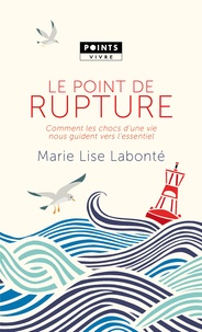 Marie-Lise Labonté - Le point de rupture - Comment les chocs d'une vie nous guident vers l'essentiel.