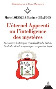 Marie Lorenzi et Maxime Giraudon - L'éternel apprenti ou l'intelligence des mystères - Aux sources historiques et culturelles du REAA.