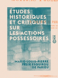 Marie-Louis-Pierre Félix Esqui Parieu - Études historiques et critiques sur les actions possessoires.