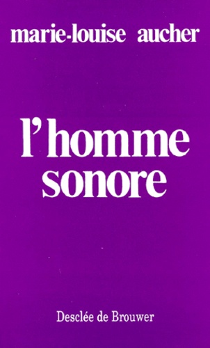 Marie-Louise Aucher - L'Homme Sonore. Nouvelle Edition 1983 Mise A Jour.
