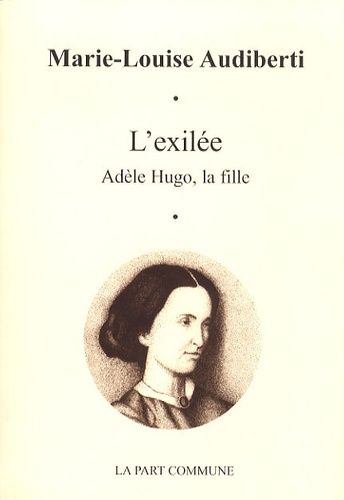 Marie-Louise Audiberti - L'exilée - Adèle Hugo, la fille.