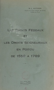 Marie-Louise Autexier - Les droits féodaux et les droits seigneuriaux en Poitou de 1559 à 1789 - Thèse soutenue à Poitiers le 18 février 1946.